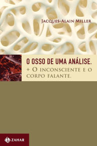 O osso de uma anÃ¡lise: Mais o inconsciente e o corpo falante Jacques-Alain Miller Author