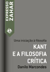 Kant e a filosofia crítica: Uma iniciação à filosofia - Danilo Marcondes