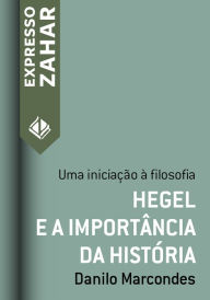 Hegel e a importância da história: Uma iniciação à filosofia Danilo Marcondes Author