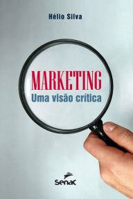 Marketing: Uma visão crítica - Hélio Silva