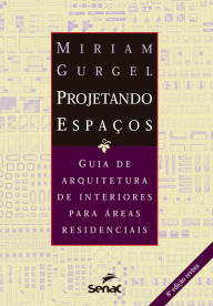 Projetando espaços : guia de arquitetura de interiores para áreas residenciais Miriam Gurgel Author
