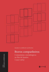 Bravos companheiros: comunistas e metalúrgicos no Rio de Janeiro (1945/1964) Marco Aurélio Santana Author