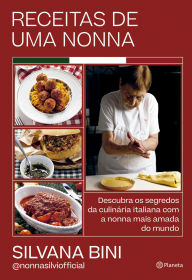 Receitas de uma nonna: Descubra os segredos da culinária italiana com a nonna mais amada do mundo Silvana Bini Author