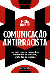 Comunicação antirracista: Um guia para se comunicar com todas as pessoas, em todos os lugares Midiã Noelle Author