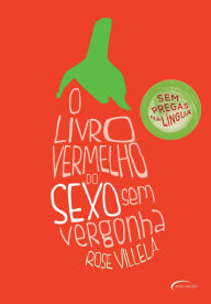 O livro vermelho do sexo sem vergonha: Sem pregas na lÃ­ngua Rose Villela Author