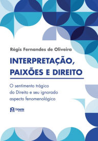 Interpretações, paixões e Direito: O sentimento trágico do Direito e seu ignorado aspecto fenomenológico Régis Fernandes de Oliveira Author