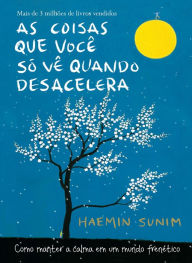 As coisas que você só vê quando desacelera: Como manter a calma em um mundo frenético Haemin Sunim Author