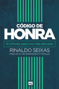 CÃ³digo de honra: 10 virtudes para uma vida relevante Rinaldo Seixas Author