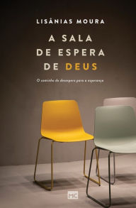 A sala de espera de Deus: O caminho do desespero para a esperança Lisânias Moura Author