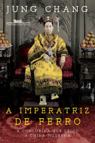 A imperatriz de ferro: A concubina que criou a China moderna Jung Chang Author