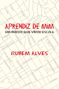 Aprendiz de mim: Um bairro que virou escola Rubem Alves Author
