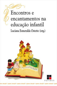 Encontros e encantamentos na educaÃ§Ã£o infantil Luciana Esmeralda Ostetto Author