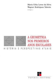 A Geometria nos primeiros anos escolares: História e perspectivas atuais - Wagner R. Valente