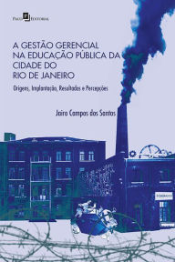A gestão gerencial na educação pública da cidade do Rio de Janeiro: Origens, implantação, resultados e percepções