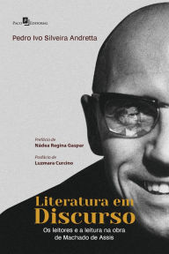 Literatura em discurso: Os leitores e a leitura na obra de Machado de Assis Pedro Ivo Silveira Andretta Author