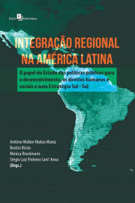 Integração regional na América Latina: O papel do Estado nas políticas públicas para o desenvolvimento, os direitos humanos e sociais e uma estratégia Sul - Sul - Sérgio Luiz Pinheiro Sant Anna