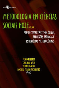 Metodologia em Ciências Sociais hoje: Perspectivas epistemológicas, reflexões teóricas e estratégias metodológicas - Volume 1 Pedro Alcides Robertt Ni