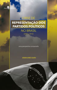 Crise de representaÃ§Ã£o dos Partidos PolÃ­ticos no Brasil (2000 a 2015): Uma perspectiva comparada DÃ©bora Gomes GalvÃ£o Author