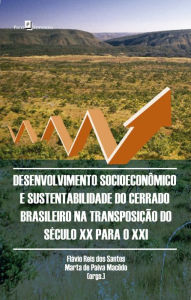 Desenvolvimento Socioeconômico e Sustentabilidade do Cerrado Brasileiro: na Transposição do Século XX para o XXI Flávio Reis dos Santos Author