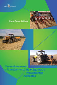 Dimensionamento e Planejamento de MÃ¡quinas e Implementos AgrÃ­colas David Peres da Rosa Author