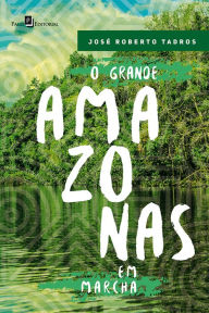 O Grande Amazonas em Marcha José Roberto Tadros Author