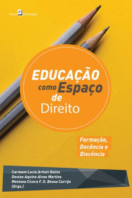 Educação como Espaço de Direito: Formação, Docência e Discência Carmem Lucia Artioli Rolim Author