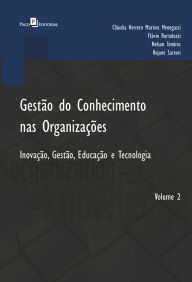Gestão do Conhecimento nas Organizações: Inovação, Gestão, Educação e Tecnologia - Volume 2 - Cláudia Herrero Martins Menegassi