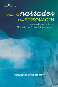 A voz do narrador e da personagem atravÃ©s da memÃ³ria em Machado de Assis e Milton Hatoum Cristiane Mesquita de Alves Author