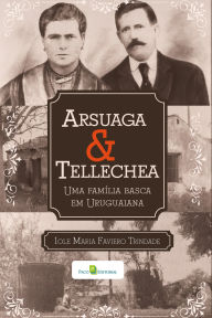 Arsuaga & Tellechea: Uma famÃlia basca em Uruguaiana Iole Maria Faviero Trindade Author
