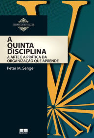 A quinta disciplina: A arte e PrÃ¡tica da organizaÃ§Ã£o que aprende Peter M. Senge Author