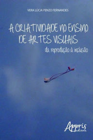 A criatividade no ensino de artes visuais - Vera Lúcia Penzo Fernandes