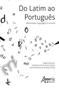 Do latim ao português: identidade, linguagem e ensino Clemilton Pereira dos Santos Author