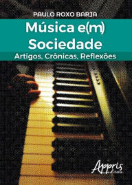 Música e(m) sociedade: artigos, crônicas, reflexões Paulo Roxo Barja Author