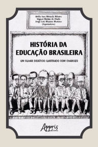 HistÃ³ria da educaÃ§Ã£o brasileira: Um olhar didÃ¡tico ilustrado com charges Arilda Ines Miranda Ribeiro Editor