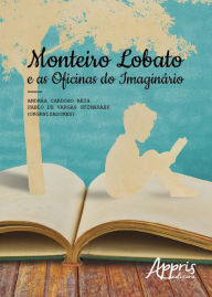 Monteiro lobato e as oficinas do imaginário Andréa Cardoso Reis Author