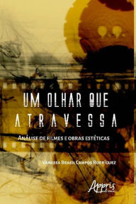 Um Olhar que Atravessa: Análise de Filmes e Obras Estéticas Vanessa Brasil Campos Rodríguez Author