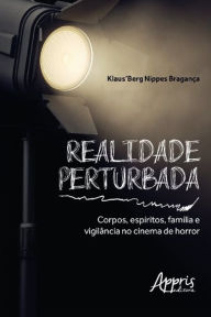 Realidade Perturbada: Corpos, EspÃ­ritos, FamÃ­lia e VigilÃ¢ncia no Cinema de Horror Klaus'Berg Nippes BraganÃ§a Author