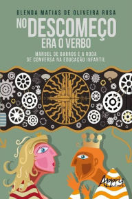 No Descomeço Era o Verbo: Manoel de Barros e a Roda de Conversa na Educação Infantil - Glenda Matias de Oliveira Rosa