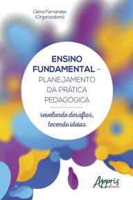 Ensino Fundamental - Planejamento da Prática Pedagógica: Revelando Desafios, Tecendo Ideias Celina Fernandes Author