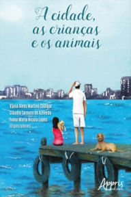 A Cidade, as Crianças e os Animais Vânia Alves Martins Chaigar Author