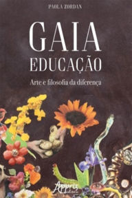 Gaia EducaÃ§Ã£o: Arte e Filosofia da DiferenÃ§a Paola Zordan Author
