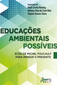 Educações Ambientais Possíveis Ecos de Michel Foucault Para Pensar o Presente Paula Corrêa Henning Author