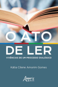 O Ato de Ler: Vivências de um Processo Dialógico Kátia Cilene Amorim Gomes. Author