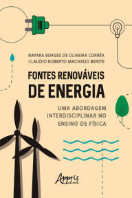 Fontes Renováveis de Energia: Uma Abordagem Interdisciplinar no Ensino de Física Nayara Borges Oliveira de Corrêa Author