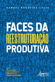 Faces da ReestruturaÃ§Ã£o Produtiva: Disputas por RepresentaÃ§Ã£o e AlteraÃ§Ãµes no Mundo do Trabalho Samuel Nogueira Costa Author