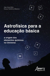 Astrofísica para a Educação Básica: A Origem dos Elementos Químicos no Universo Alan Alves Brito Author