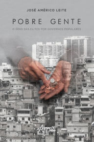 Pobre gente: o ódio das elites por governos populares José Américo Leite Author
