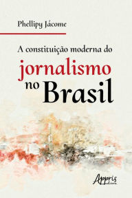 A constituição moderna do jornalismo no Brasil Phellipy Pereira Jácome Author