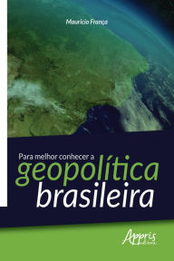 Para Melhor Conhecer a Geopolítica Brasileira Mauricio Aparecido França Author