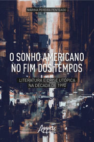 O Sonho Americano no Fim dos Tempos: Literatura e Crise Utópica na Década de 1990 Marina Pereira Penteado Author